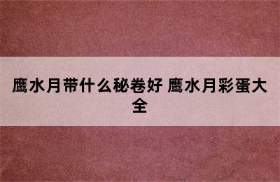 鹰水月带什么秘卷好 鹰水月彩蛋大全